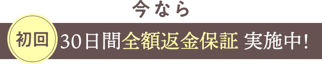 今なら初回30日間全額返金保証実施中！