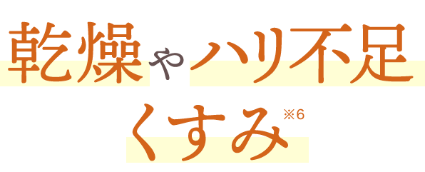 乾燥やハリ不足、くすみ※6