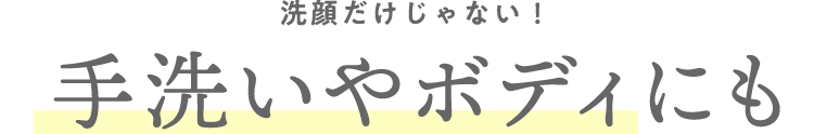 洗顔だけじゃない！手洗いやボディにも